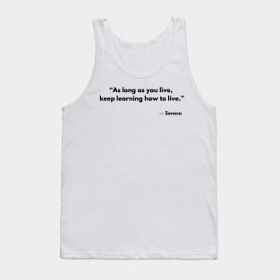 “As long as you live, keep learning how to live.” Lucius Annaeus Seneca Tank Top